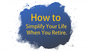 How to Simplify Your Life When You Retire