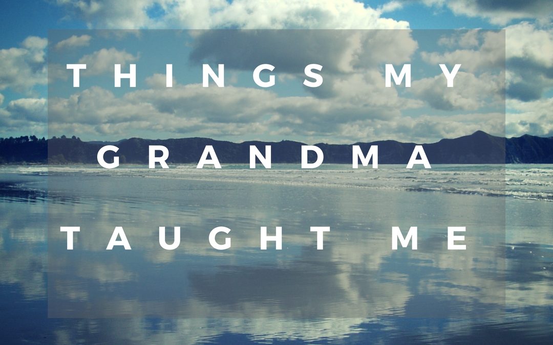 Things My Grandma Taught Me